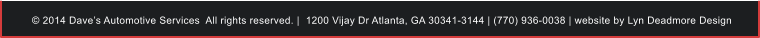  2014 Daves Automotive Services  All rights reserved. |  1200 Vijay Dr Atlanta, GA 30341-3144 | (770) 936-0038 | website by Lyn Deadmore Design